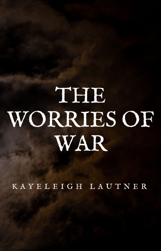 The Worries of War by KayeleighLautner