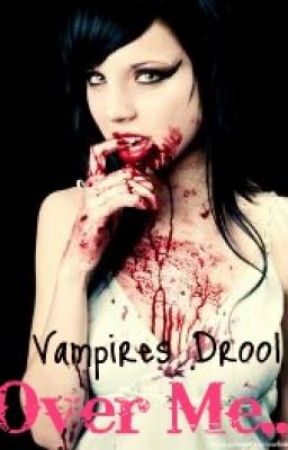 Vampires Drool Over Me.. by xXThat_GirlXx