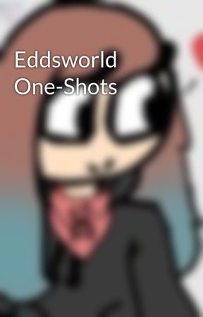 Eddsworld One-Shots by BlackOfTheVoid