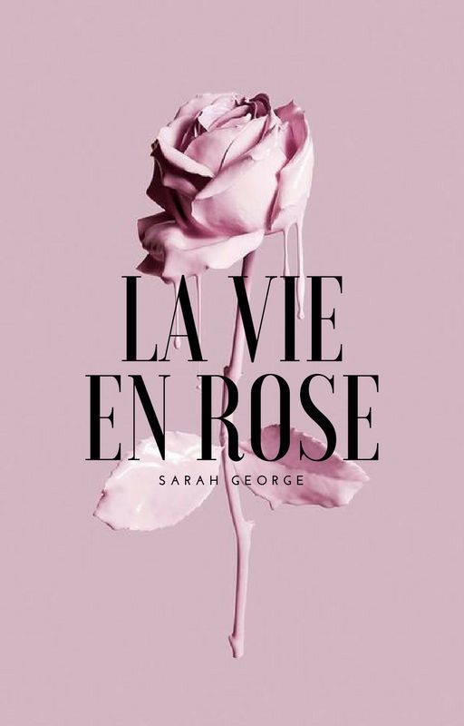 La Vie en Rose by SarahGeorge89