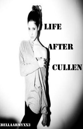 Life After Cullen:(Book #2) *Slow Editing* by xxBellaArmyxx3