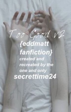 Too Good v.2 {eddmatt fanfiction}  by Secrettime24