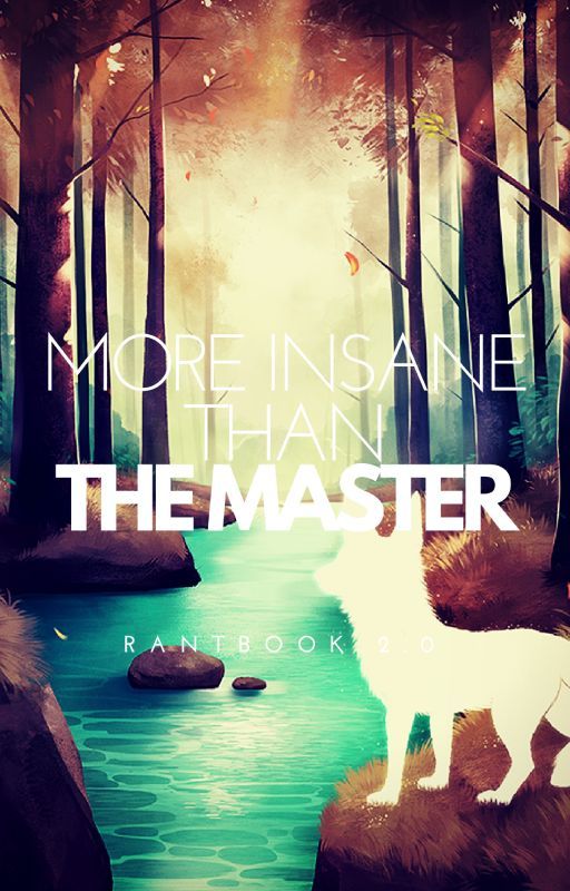 More Insane Than The Master - Rant book 2.0 by PrydonianAlchemist