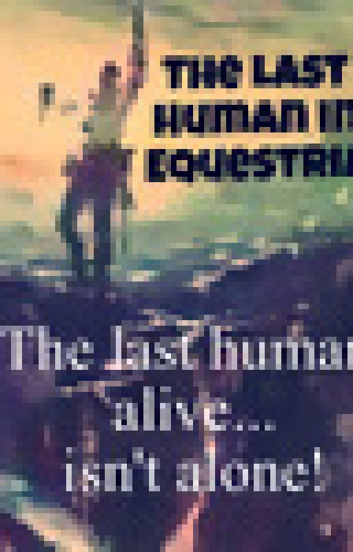 The Last Human in Equestria by XxSkullCandyxX0