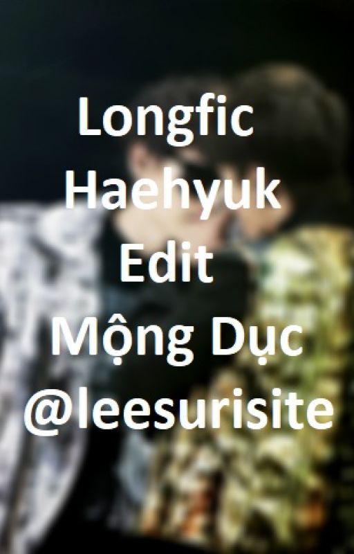 [Longfic/ Haehyuk/Edit] Mộng Dục by leesurisite