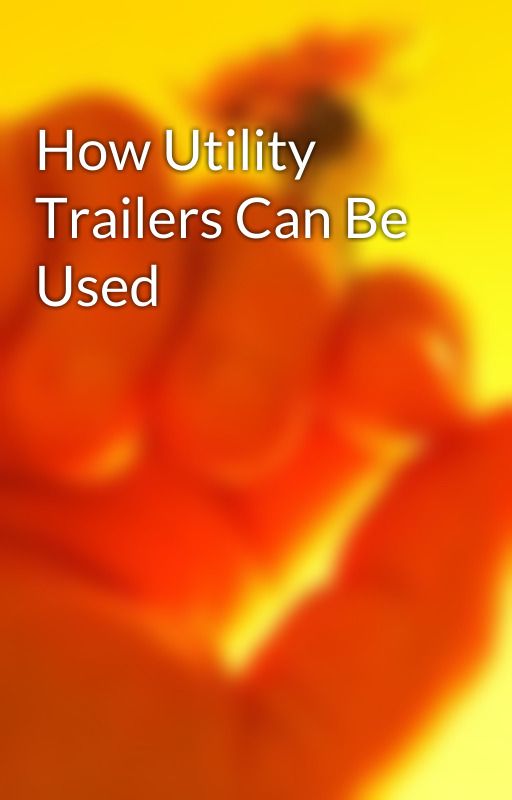 How Utility Trailers Can Be Used by texasbragg