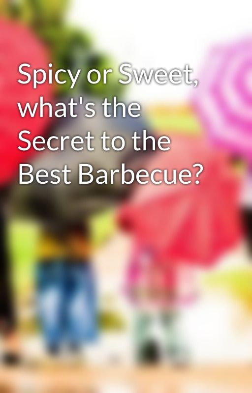 Spicy or Sweet, what's the Secret to the Best Barbecue? by sethwire63