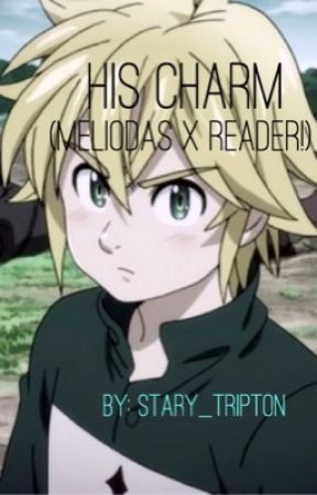 His Charm (Meliodas x Reader) (REWRITTEN) by Stary_Tripton