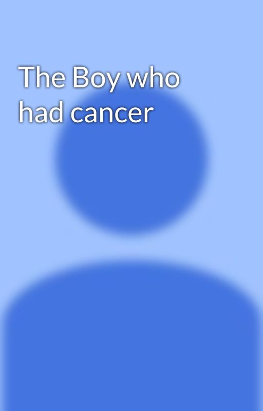 The Boy who had cancer by AlayshaJohnson16