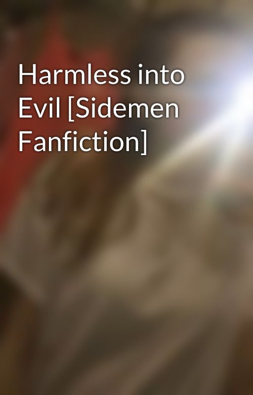 Harmless into Evil [Sidemen Fanfiction] by elleread_x