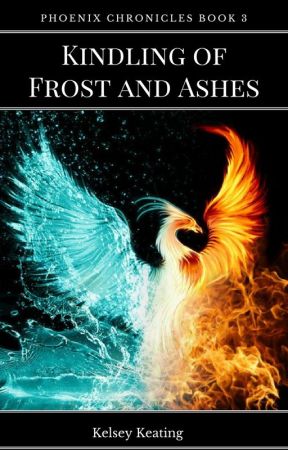 Kindling of Frost and Ashes (Phoenix Chronicles Book 3) by KelseyKeating2