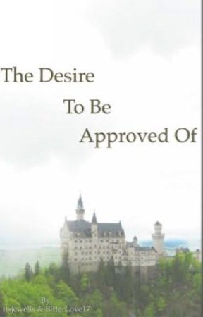 The Desire to be Approved Of  by BitterLove17