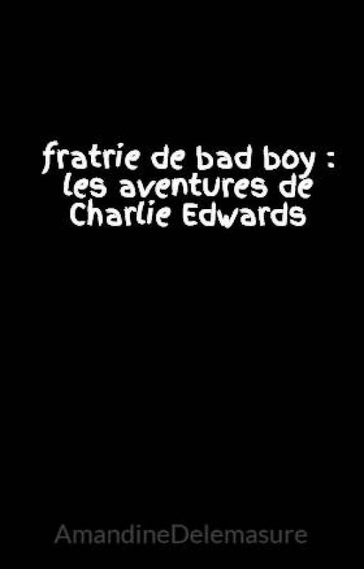 fratrie de bad boy : les aventures de Charlie Edwards by AmandineDelemasure