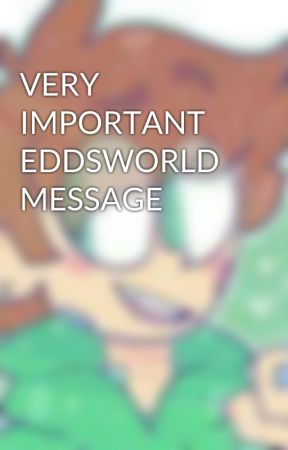 VERY IMPORTANT EDDSWORLD MESSAGE  by AliceAngel2