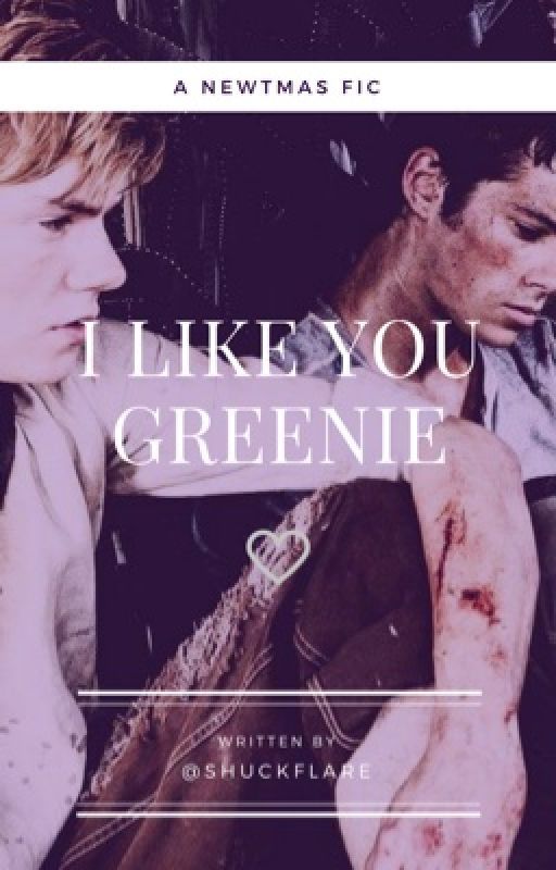 I like you greenie, -newtmas fic by shuckflare