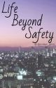 Life Beyond Safety || completed by rocker_kitty