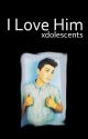 I Love Him by xdolescents