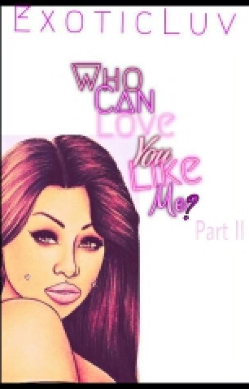 Who Can LOVE You Like Me? (Book 2) by ExoticLuv