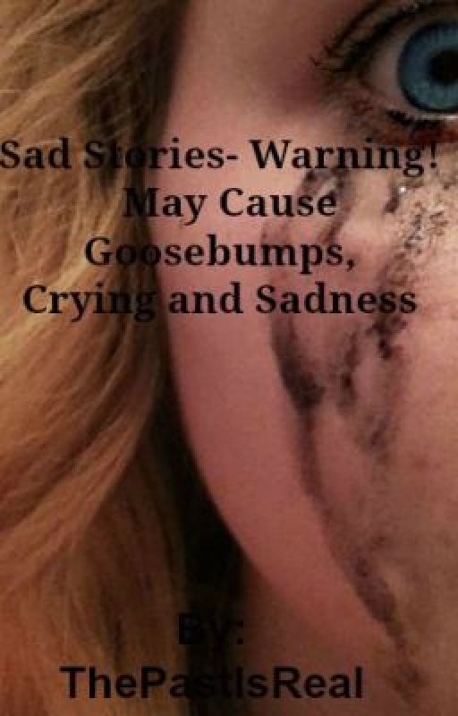 Sad Stories- Warning! May Cause Goosebumps,Crying and Sadness. by Alopexa