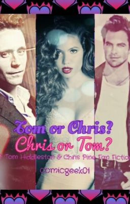 Tom or Chris? Chris or Tom? A Tom Hiddleston & Chris Pine Fan Fiction by comicgeek01