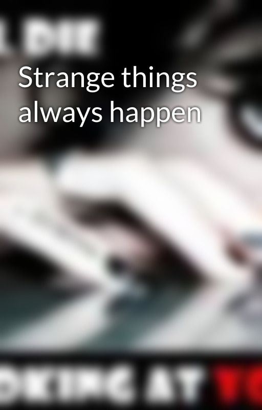 Strange things always happen by MaJoRtRiP