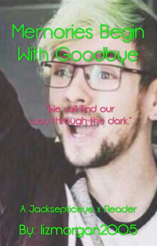 Memories Begin With Goodbye (Jacksepticeye x Reader) by elizamorgan2005