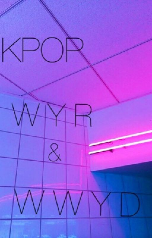 Kpop wwyd & wyr  by kpopidoltrash