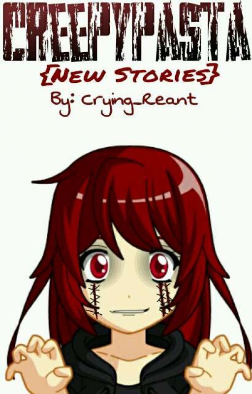 Creepypasta {New Stories} by Crying_Reant