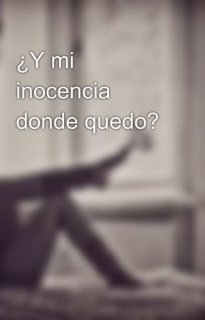 ¿Y mi inocencia donde quedo? by YossTG