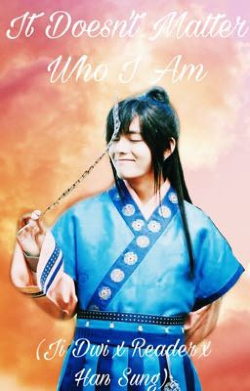 It Doesn't Matter Who I Am (Hwarang: Han Sung x Reader x Ji Dwi) by imtheothergracie