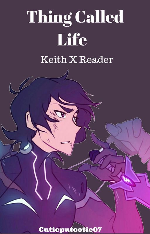 Thing Called Life | Keith X Reader by Cutieputootie07