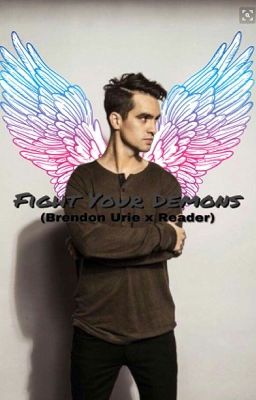 Fight Your Demons (Brendon Urie X reader) [COMPLETED] cover