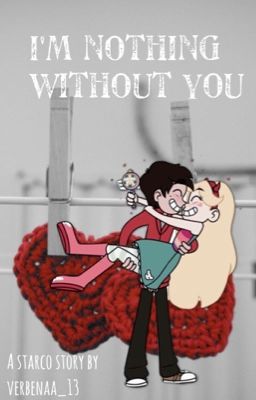 "I'm Nothing Without You" || A Starco fanfic [COMPLETED] cover