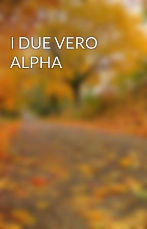 I DUE VERO ALPHA by PeterHaleIanBohen