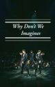 Why Don't We imagines  by mianeedsbread