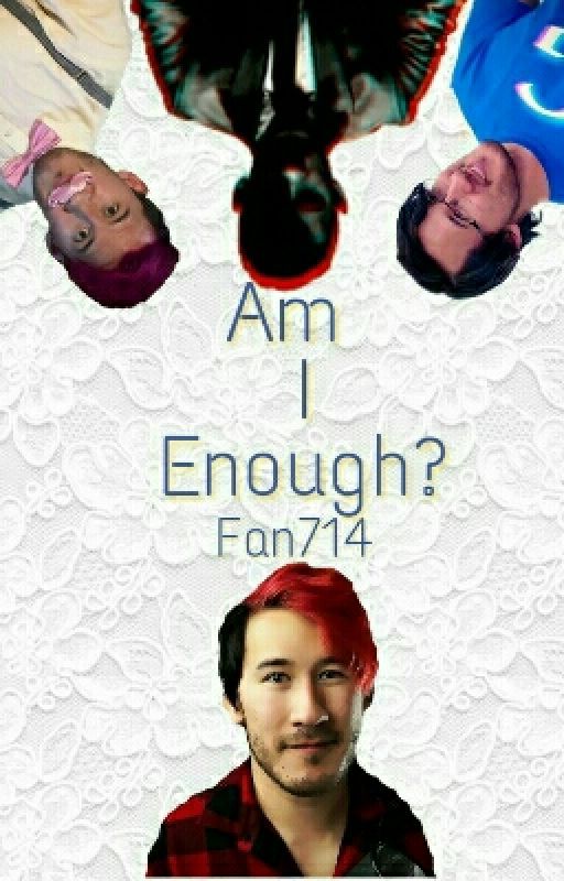 Am I Enough? (Reader X Markiplier X Warfstache X Darkiplier X Googleplier) by Fan714