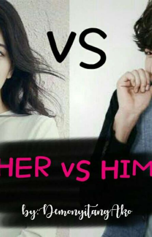   Her Vs. Him by DemonyitangAko123