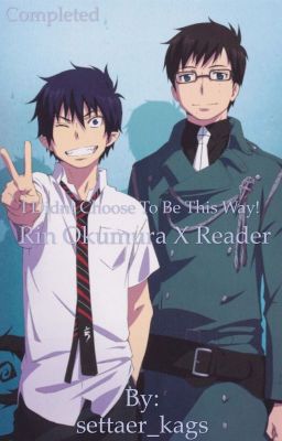 I Didn't Choose To Be This Way! (Rin Okumura X Reader) {Book 1} [#Wattys2019] cover