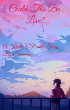 Could This Be    Love? ||A Keith x Reader Story|| by Sammoo_