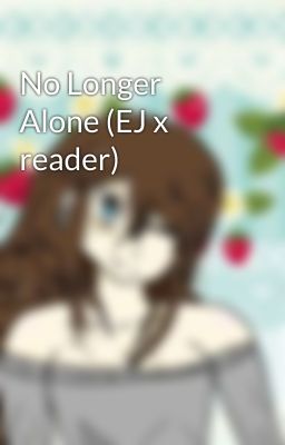 No Longer Alone (EJ x reader) cover