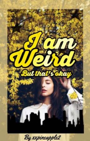 I am Weird But That's Okay #Wattys2017 by XxPineapple2