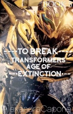 To Break | Transformers Age Of Extinction | {BOOK 4} cover