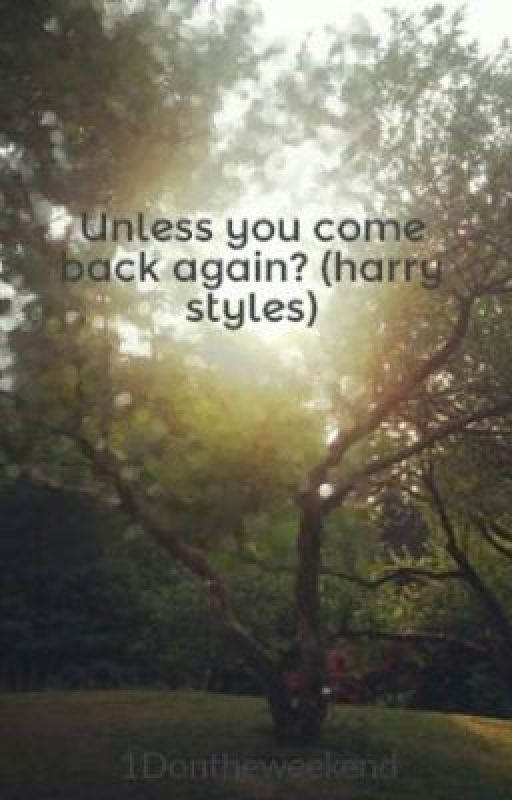 Unless you come back again? (harry styles) by 1Dontheweekend