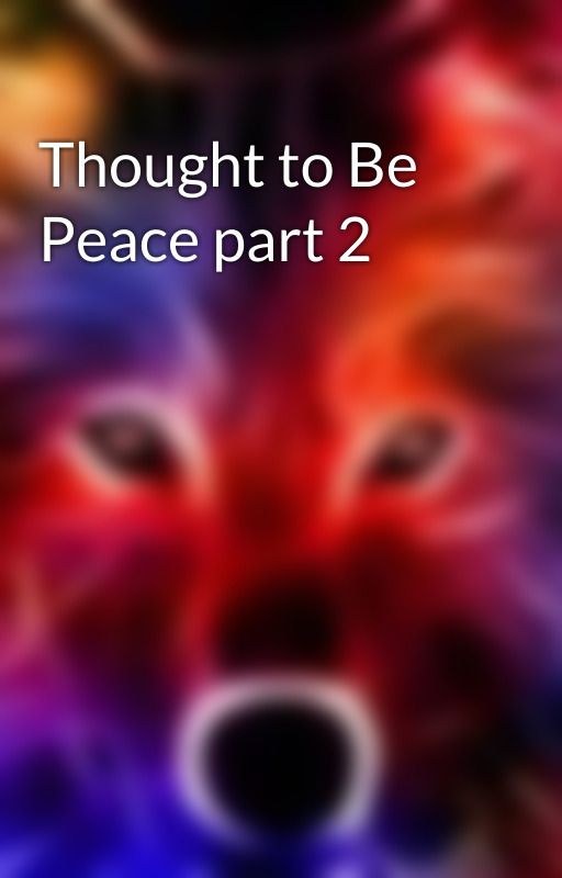 Thought to Be Peace part 2 by RubyRobbin26