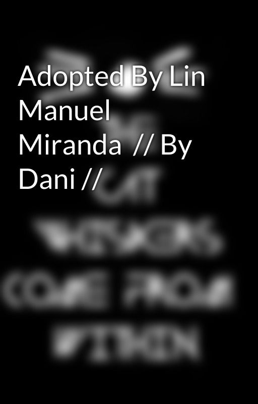 Adopted By Lin Manuel Miranda  // By Dani // by AmazingDaniIsOnFire