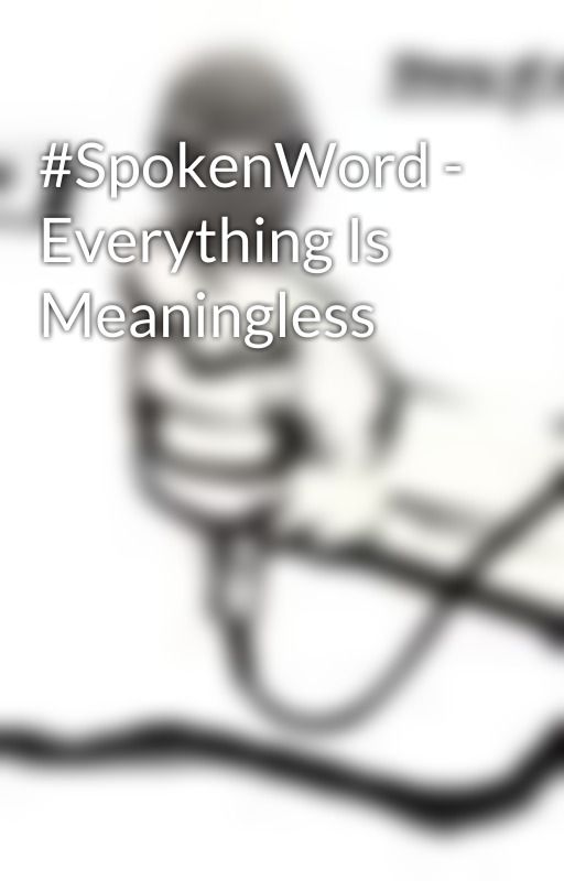 #SpokenWord - Everything Is Meaningless by UnspokenPoet4Christ