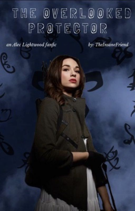 The Overlooked Protector | A. Lightwood by TheInsaneFriend