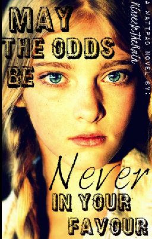 May The Odds Be Never In Your Favour (A Hunger Games Fan Fiction) by toxickisses_