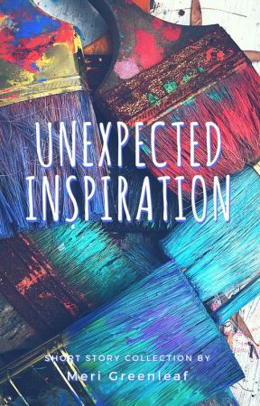 Unexpected Inspiration - Short Stories by MeriGreenleaf