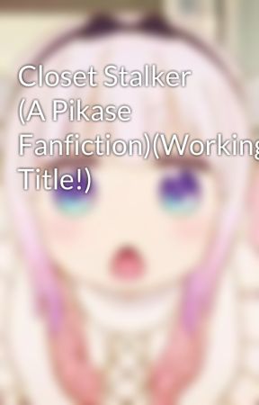 Closet Stalker (A Pikase Fanfiction)(Working Title!) by IrisTheVirus